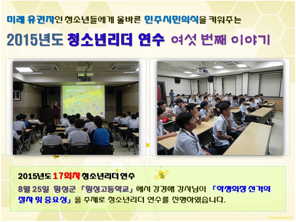 미래 유권자인 청소년들에게 올바른 민주시민의식을 키워주는 2015년도 청소년리더 연수 여섯 번째 이야기 2015년도 17회차 청소년리더 연수 8월 25일 횡성군 「횡성고등학교」에서 강경애 강사님이 「학생회장 선거의 절차 및 중요성」을 주제로 청소년리더 연수를 진행하였습니다.