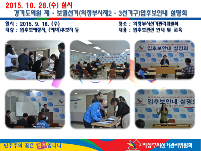 의정부시선거관리위원회는 2015. 10. 28.실시하는 경기도의회의원재보궐선거(의정부시제2·3선거구)에 있어 입후보예정자 등을 대상으로 입후보안내 설명회을 다음과 같이 개최하엿습니다. 자세한 이미지 설명은 본문의 내용을 참고하시기 바랍니다.