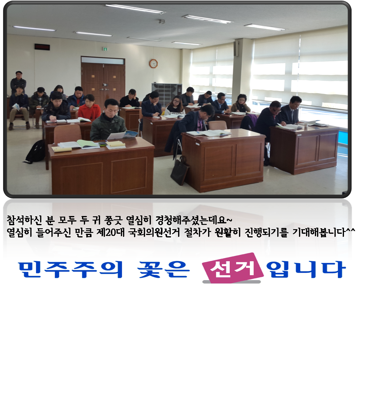 참석하신분 모두 두 귀 쫑긋 열심히 경청해주셨는데요 열심히 들어주신 만큼 제20대 국회의원선거 절차가 원활히 진행되기를 기대해봅니다