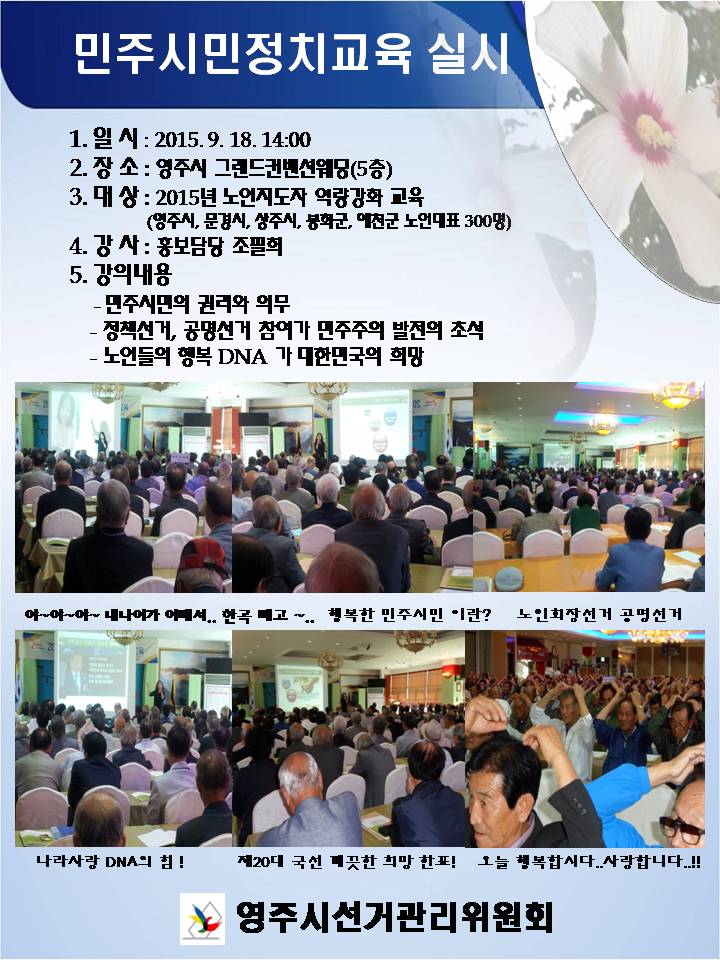 영주시선거관리위원회에서는 2015년 영주시노인지도자 역량강화 민주시민정치교육을 실시하였습니다. 민주시민의 권리와 의무, 정책선거 공명선거 참여가 민주주의 발전의 초석임을 주지하고 노인들의 행복 DNA가 대한민국의 희망임을 강의하며 제20대 국회의원선거에 깨끗한 희망 한표를 당부하는 교육이였습니다. 자세한 사항은 내용을 참고 하시기 바랍니다.